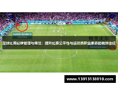 足球比赛纪律管理与规范:提升比赛公平性与运动员职业素养的有效途径 足球比赛纪律管理与规范:提升比赛公平性与运动员职业素养的有效途径