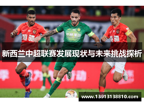 新西兰中超联赛发展现状与未来挑战探析 新西兰中超联赛发展现状与未来挑战探析