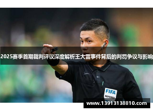 2025赛季首期裁判评议深度解析王大雷事件背后的判罚争议与影响