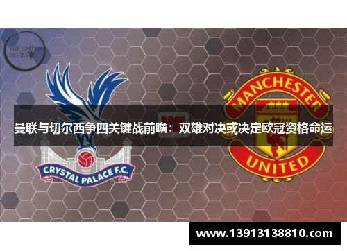 曼联与切尔西争四关键战前瞻:双雄对决或决定欧冠资格命运 曼联与切尔西争四关键战前瞻:双雄对决或决定欧冠资格命运