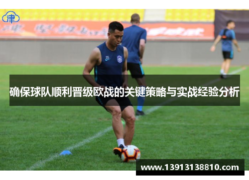 确保球队顺利晋级欧战的关键策略与实战经验分析