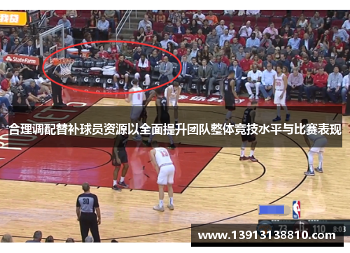 合理调配替补球员资源以全面提升团队整体竞技水平与比赛表现