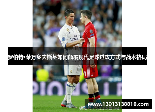 罗伯特·莱万多夫斯基如何颠覆现代足球进攻方式与战术格局