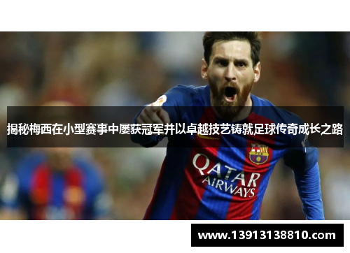 揭秘梅西在小型赛事中屡获冠军并以卓越技艺铸就足球传奇成长之路