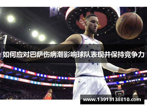 如何应对巴萨伤病潮影响球队表现并保持竞争力 如何应对巴萨伤病潮影响球队表现并保持竞争力