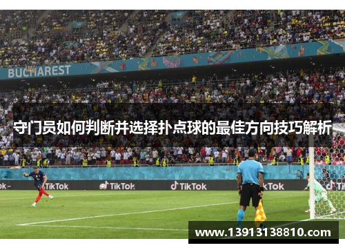 守门员如何判断并选择扑点球的最佳方向技巧解析 守门员如何判断并选择扑点球的最佳方向技巧解析