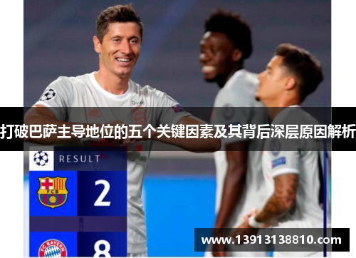 打破巴萨主导地位的五个关键因素及其背后深层原因解析