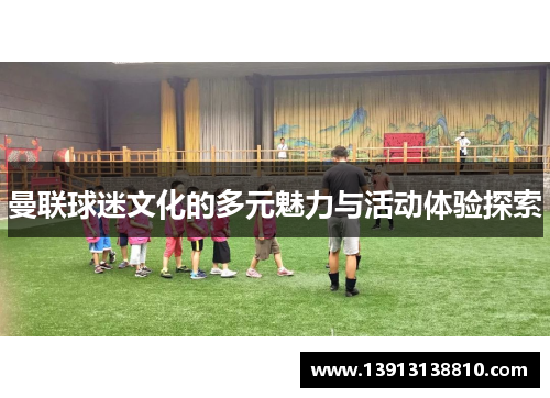 曼联球迷文化的多元魅力与活动体验探索 曼联球迷文化的多元魅力与活动体验探索